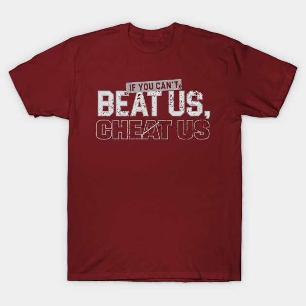 If-You-Can't=Beat-Us-Cheat-Us T-Shirt by Bones Be Homes